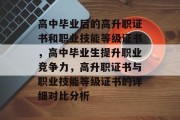 高中毕业后的高升职证书和职业技能等级证书，高中毕业生提升职业竞争力，高升职证书与职业技能等级证书的详细对比分析