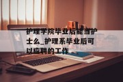 护理学院毕业后能当护士么_护理系毕业后可以应聘的工作