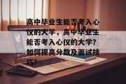 高中毕业生能否考入心仪的大学，高中毕业生能否考入心仪的大学？如何提高分数及面试技巧?