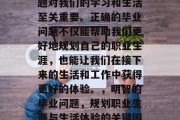 毕业前，选择正确的问题对我们的学习和生活至关重要。正确的毕业问题不仅能帮助我们更好地规划自己的职业生涯，也能让我们在接下来的生活和工作中获得更好的体验。，明智的毕业问题，规划职业生涯与生活体验的关键因素