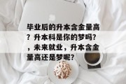 毕业后的升本含金量高？升本科是你的梦吗？，未来就业，升本含金量高还是梦呢？