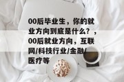 00后毕业生，你的就业方向到底是什么？，00后就业方向，互联网/科技行业/金融/医疗等