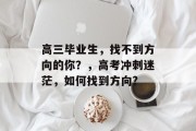高三毕业生，找不到方向的你？，高考冲刺迷茫，如何找到方向?