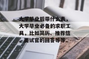 大学毕业后带什么表，大学毕业必备的求职工具，比如简历、推荐信、面试官的回答等等。