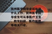 抚州医学院毕业后能做什么工作，抚州医学院毕业生可从事医疗卫生、教学科研、医疗管理等相关行业。