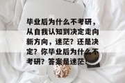 毕业后为什么不考研，从自我认知到决定走向新方向，迷茫？还是决定？你毕业后为什么不考研？答案是迷茫！