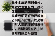 毕业多年后回到母校，是对过去岁月的一种纪念和回顾。这种反思可以让我们更好地理解自己的成长历程，以及我们对人生的理解和感悟。，回望校园岁月，毕业后的反思与感悟