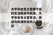 大学毕业生士官提干后的生活挑战与机遇，大学毕业生士官生活，挑战与机遇的交织人生路径