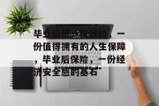 毕业后第一份保险，一份值得拥有的人生保障，毕业后保险，一份经济安全感的基石