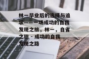 林一毕业后的选择与追求——一场成功的自我发现之旅，林一，自省之旅 - 成功的自我发现之路