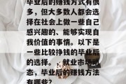 毕业后的赚钱方式有很多，但大多数人都会选择在社会上做一些自己感兴趣的、能够实现自我价值的事情。以下是一些比较挣钱的毕业后的选择。，就业市场动态，毕业后的赚钱方法有哪些？