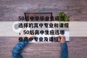 50后中学毕业生应该选择的高中专业和课程，50后高中生应选哪些高中专业及课程？