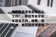 舞蹈专业毕业后做什么工作？，舞蹈专业毕业生就业方向，编舞、造型师、舞蹈剧团演员等
