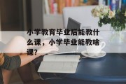 小学教育毕业后能教什么课，小学毕业能教啥课？