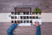 毕业后，黑板上的学习新法，掌握黑板新法，未来职业必修课