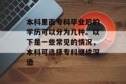 本科里面专科毕业后的学历可以分为几种。以下是一些常见的情况，本科可选择专科继续深造