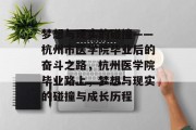 梦想与现实的碰撞——杭州市医学院毕业后的奋斗之路，杭州医学院毕业路上，梦想与现实的碰撞与成长历程
