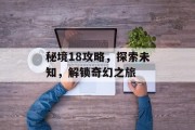 秘境18攻略，探索未知，解锁奇幻之旅