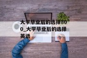 大学毕业后的选择800_大学毕业后的选择英语