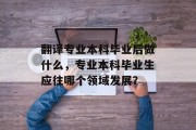翻译专业本科毕业后做什么，专业本科毕业生应往哪个领域发展？