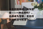 走出校园路途，成为警察——一种选择吗？，选择成为警察，走出校园的挑战与机会