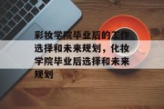 彩妆学院毕业后的工作选择和未来规划，化妆学院毕业后选择和未来规划