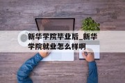 新华学院毕业后_新华学院就业怎么样啊