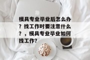 模具专业毕业后怎么办？找工作时要注意什么？，模具专业毕业如何找工作？