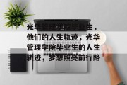 光华管理学院毕业生，他们的人生轨迹，光华管理学院毕业生的人生轨迹，梦想照亮前行路