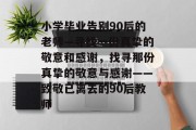 小学毕业告别90后的老师—寻找一份真挚的敬意和感谢，找寻那份真挚的敬意与感谢——致敬已离去的90后教师