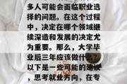 大学毕业后三年后，很多人可能会面临职业选择的问题。在这个过程中，决定在哪个领域继续深造和发展的决定尤为重要。那么，大学毕业后三年应该做什么？以下是一些可能的建议，思考就业方向，在专业领域发展。
