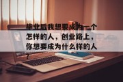 毕业后我想要成为一个怎样的人，创业路上，你想要成为什么样的人？
