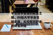 青春的篇章，00后大学生在毕业后的就业之路，00后大学毕业生就业路，从校园到职场的转变历程