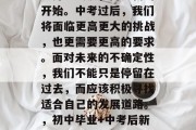 在人生道路上，初中毕业并非终点，而是新的开始。中考过后，我们将面临更高更大的挑战，也更需要更高的要求。面对未来的不确定性，我们不能只是停留在过去，而应该积极寻找适合自己的发展道路。，初中毕业+中考后新挑战，如何找到更适合自己的发展之路？