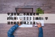学渣毕业，不再是老师的玩伴！，🎓换行！学渣也能在职场上立足！