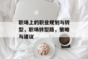 职场上的职业规划与转型，职场转型路，策略与建议