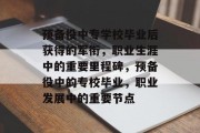 预备役中专学校毕业后获得的军衔，职业生涯中的重要里程碑，预备役中的专校毕业，职业发展中的重要节点