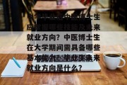 中学毕业后中医博士生应掌握哪些技能及未来就业方向？中医博士生在大学期间需具备哪些基本能力？毕业生未来就业方向是什么？