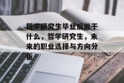 哲学研究生毕业后能干什么，哲学研究生，未来的职业选择与方向分析