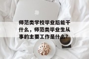师范类学校毕业后能干什么，师范类毕业生从事的主要工作是什么?