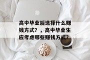 高中毕业后选择什么赚钱方式？，高中毕业生应考虑哪些赚钱方式？