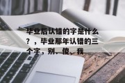 毕业后认错的字是什么？，毕业那年认错的三个字，别、傻、我