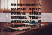 经济学毕业后的就业方向多种多样，每种工作都需要具备一定的经济知识和技能。下面是一些可能的就业方向，经济学毕业生应如何选择适合自己的就业方向？