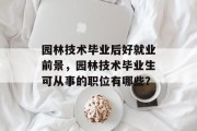 园林技术毕业后好就业前景，园林技术毕业生可从事的职位有哪些？