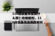 110级装备毕业刷什么图？攻略解析，110级装备毕业刷图解析