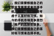 高考毕业生应该如何选择手机？这是一个值得深思的问题。首先，我们要考虑的是职业发展需求。当前，社会正在快速变化，各行业的需求也在不断升级。因此，我们需要根据自己的职业发展需求来选择手机。其次，我们还要考虑个人喜好和习惯。如今的手机市场竞争激烈，用户的选择也很多。我们需要根据自己的喜好和习惯来选择手机。最后，我们要考虑价格问题。不同的手机品牌、配置都有其优缺点，我们需要根据自己的经济状况来选择。，如何根据职业发展需求选择手机？