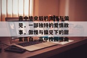 高中毕业后的傲慢与偏见，一部独特的爱情故事，傲慢与偏见下的甜蜜告白，高中校园情曲