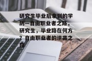 研究生毕业后拿到的学历—自由职业者之路，研究生，毕业路在何方？自由职业者的逆袭之路