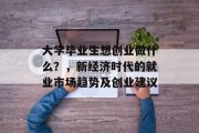 大学毕业生想创业做什么？，新经济时代的就业市场趋势及创业建议