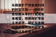 从勘查矿产到金融科技的转型之路——探析毕业后能从事的行业及未来展望，地质探矿专业人才必学，探矿与金融科技无缝对接的职业发展路径及前景分析